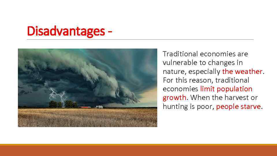 Disadvantages Traditional economies are vulnerable to changes in nature, especially the weather. For this