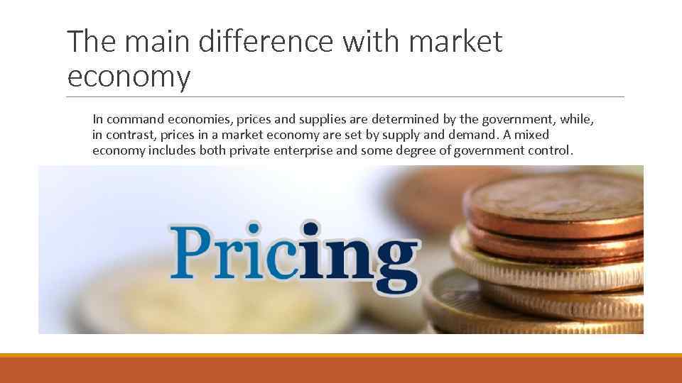 The main difference with market economy In command economies, prices and supplies are determined