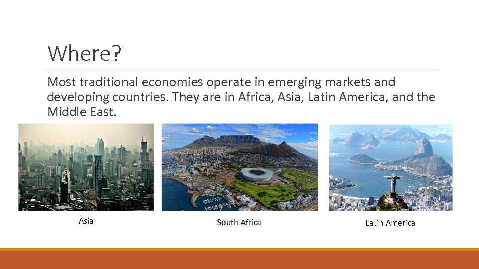 Where? Most traditional economies operate in emerging markets and developing countries. They are in