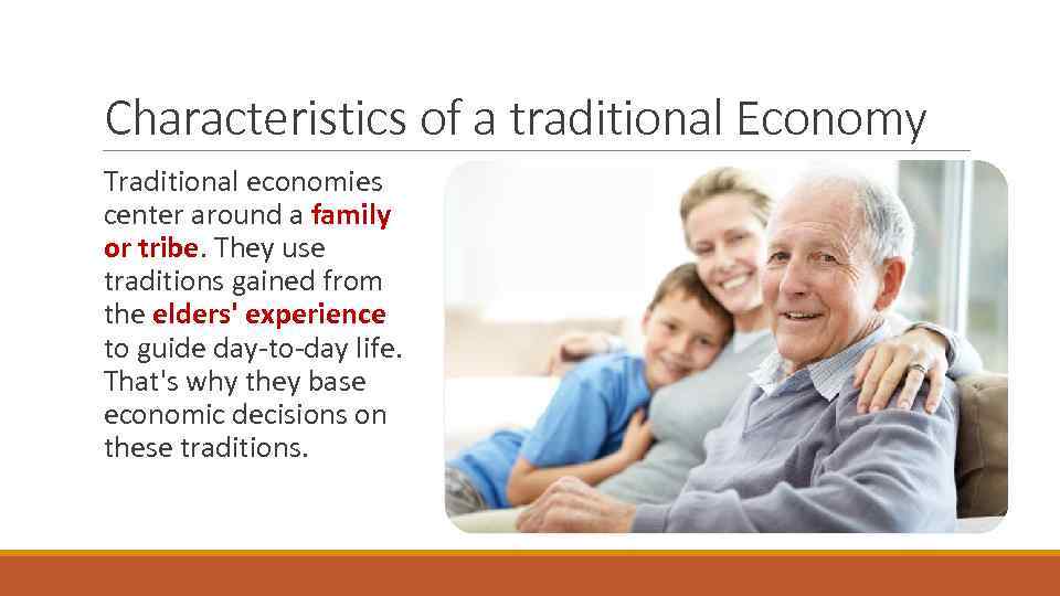 Characteristics of a traditional Economy Traditional economies center around a family or tribe. They