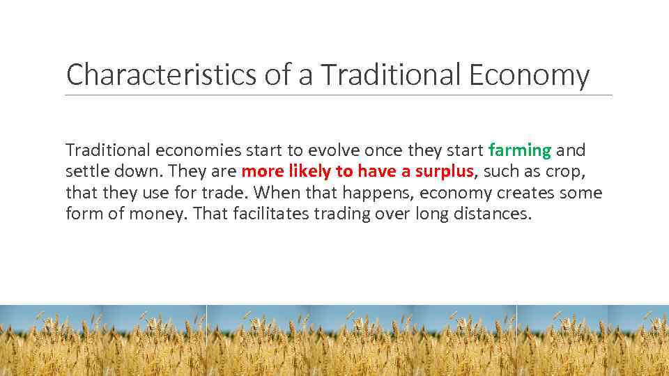 Characteristics of a Traditional Economy Traditional economies start to evolve once they start farming