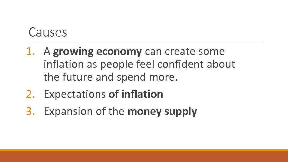 Causes 1. A growing economy can create some inflation as people feel confident about