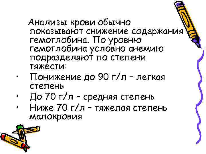 Анализы крови обычно показывают снижение содержания гемоглобина. По уровню гемоглобина условно анемию подразделяют по