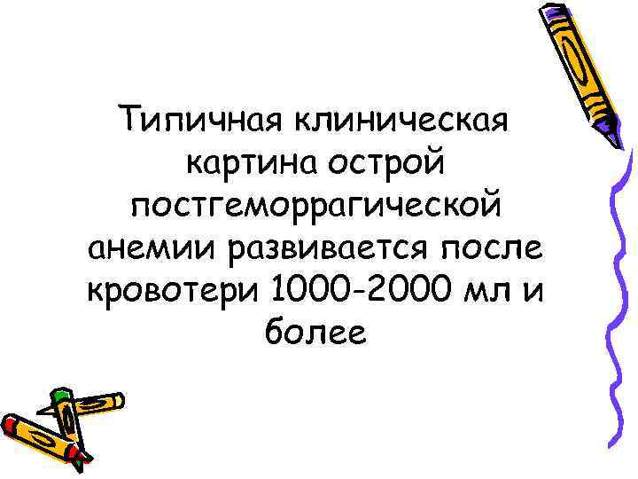 Типичная клиническая картина острой постгеморрагической анемии развивается после кровотери 1000 -2000 мл и более