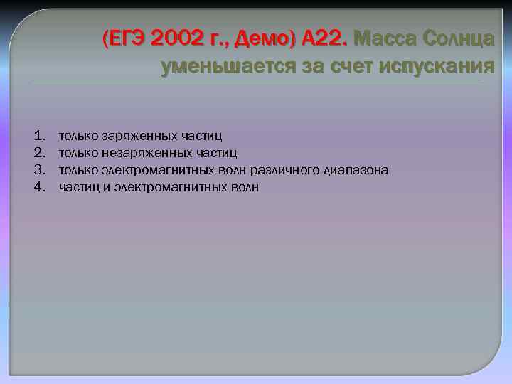 (ЕГЭ 2002 г. , Демо) А 22. Масса Солнца уменьшается за счет испускания 1.