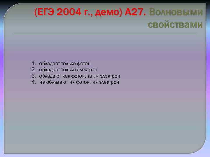 (ЕГЭ 2004 г. , демо) А 27. Волновыми свойствами 1. 2. 3. 4. обладает