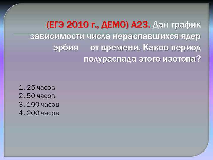(ЕГЭ 2010 г. , ДЕМО) А 23. Дан график зависимости числа нераспавшихся ядер эрбия