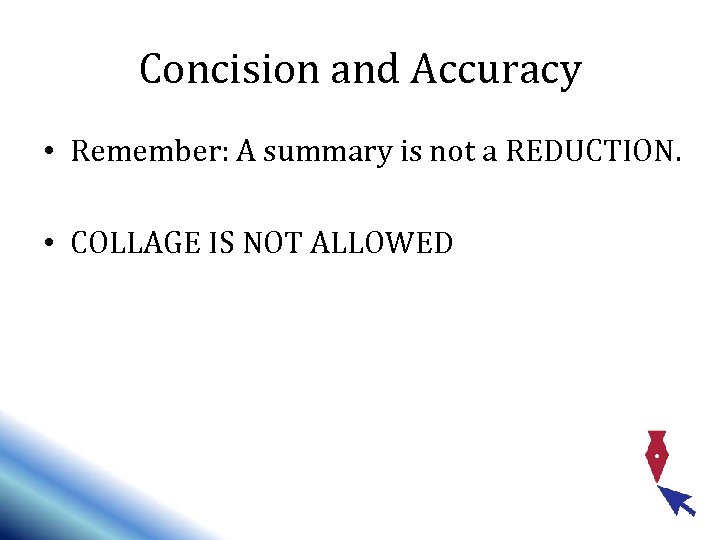 Concision and Accuracy • Remember: A summary is not a REDUCTION. • COLLAGE IS