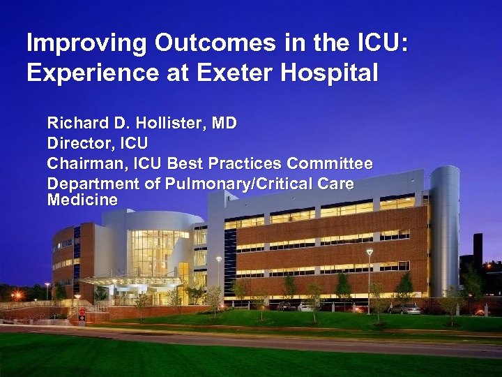 Improving Outcomes in the ICU: Experience at Exeter Hospital Richard D. Hollister, MD Director,