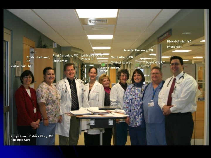 Rick Hollister, MD Intensivist Jennifer Devaney, RN Kristen Le. Boeuf, RN Paul Deranian, MD