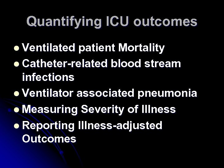 Quantifying ICU outcomes l Ventilated patient Mortality l Catheter-related blood stream infections l Ventilator