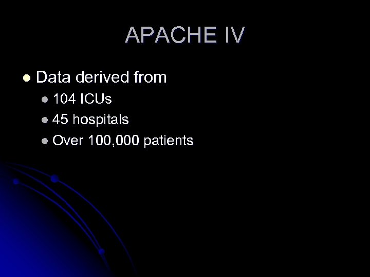 APACHE IV l Data derived from l 104 ICUs l 45 hospitals l Over