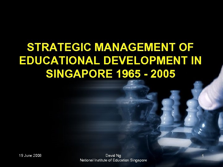 STRATEGIC MANAGEMENT OF EDUCATIONAL DEVELOPMENT IN SINGAPORE 1965 - 2005 19 June 2006 David