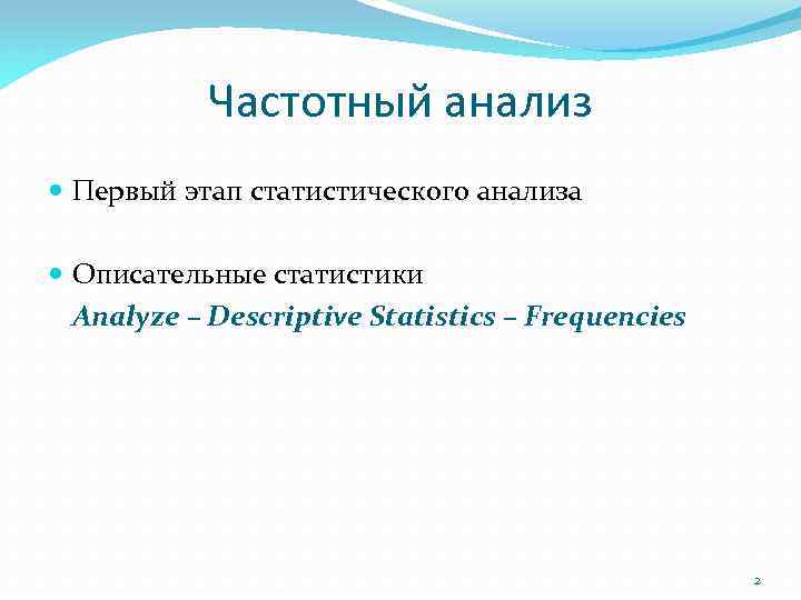 Частотный анализ Первый этап статистического анализа Описательные статистики Analyze – Descriptive Statistics – Frequencies