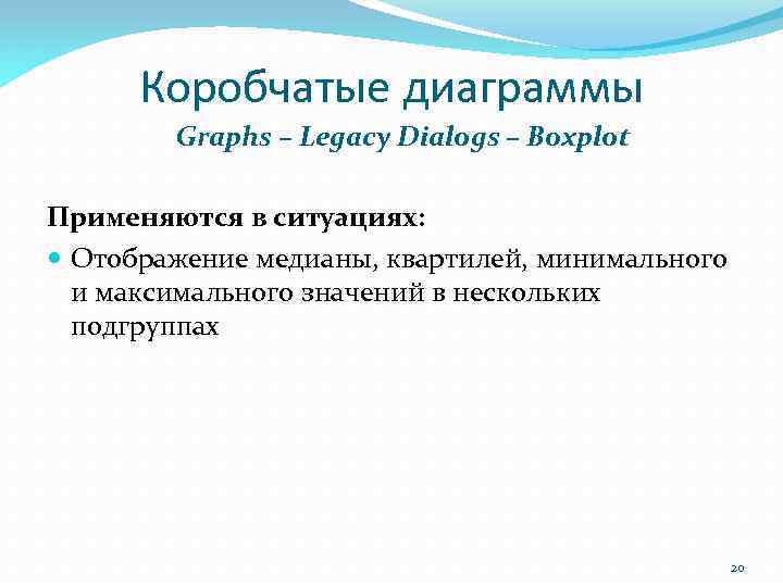 Коробчатые диаграммы Graphs – Legacy Dialogs – Boxplot Применяются в ситуациях: Отображение медианы, квартилей,