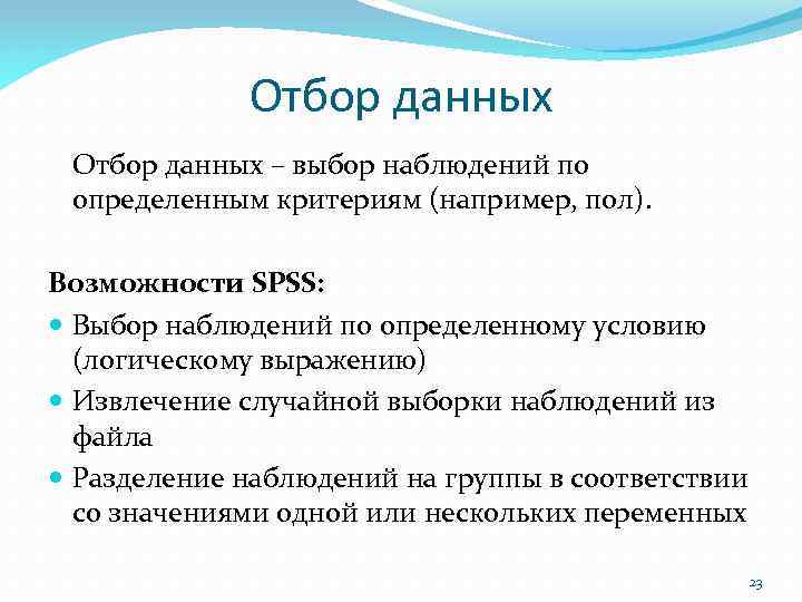 Отбор данных – выбор наблюдений по определенным критериям (например, пол). Возможности SPSS: Выбор наблюдений