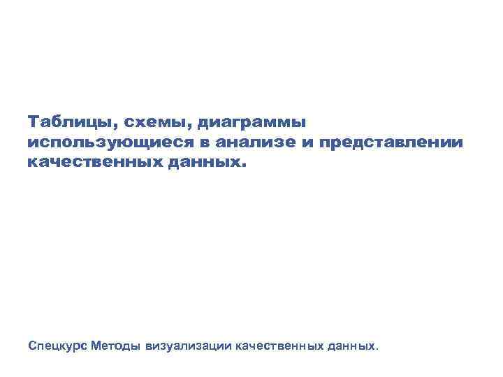 Таблицы, схемы, диаграммы использующиеся в анализе и представлении качественных данных. Спецкурс Методы визуализации качественных