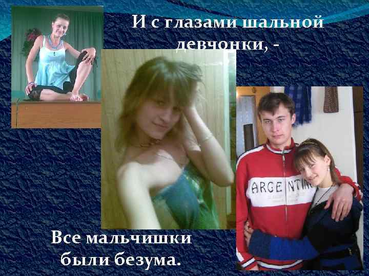 И с глазами шальной девчонки, - Все мальчишки были безума. 