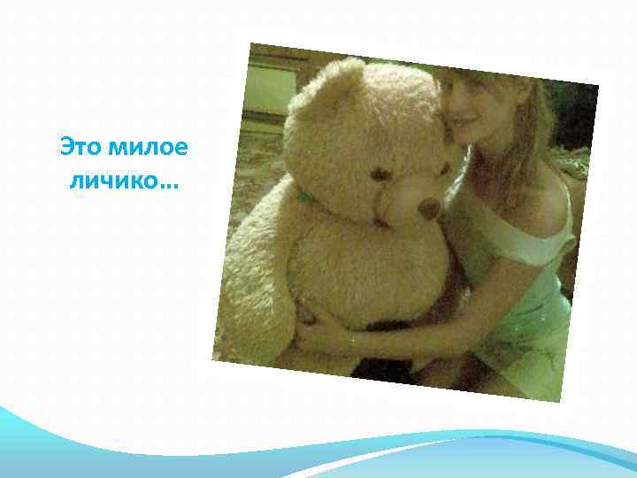 Это милое личико… 