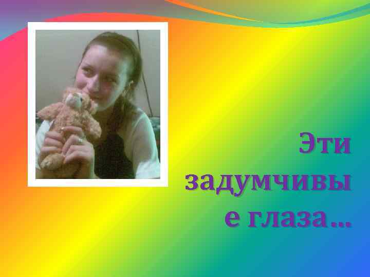 Эти задумчивы е глаза… 