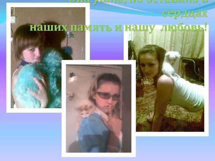 Она ушла, но оставила в сердцах наших память и нашу любовь! 