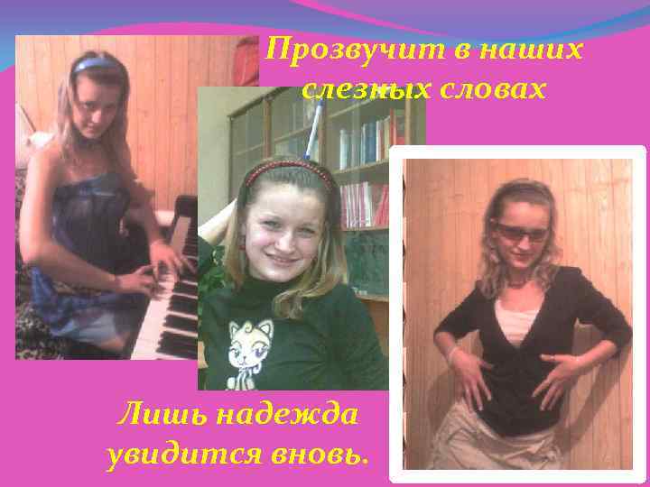 Прозвучит в наших слезных словах Лишь надежда увидится вновь. 