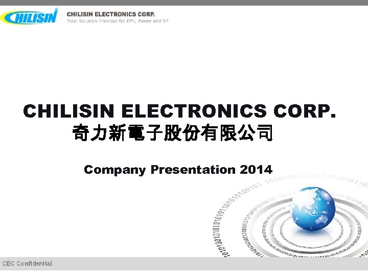CHILISIN ELECTRONICS CORP. 奇力新電子股份有限公司 Company Presentation 2014 