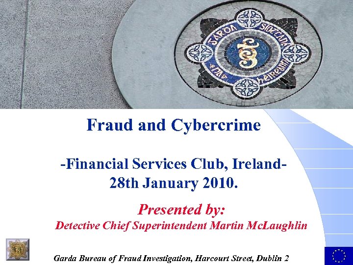 An Garda Siochana Fraud and Cybercrime -Financial Services Club, Ireland 28 th January 2010.
