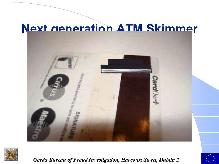 Next generation ATM Skimmer Garda Bureau of Fraud Investigation, Harcourt Street, Dublin 2 