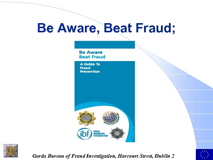 Be Aware, Beat Fraud; Garda Bureau of Fraud Investigation, Harcourt Street, Dublin 2 