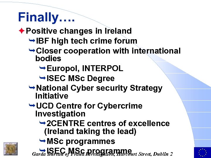 Finally…. è Positive changes in Ireland ÊIBF high tech crime forum ÊCloser cooperation with