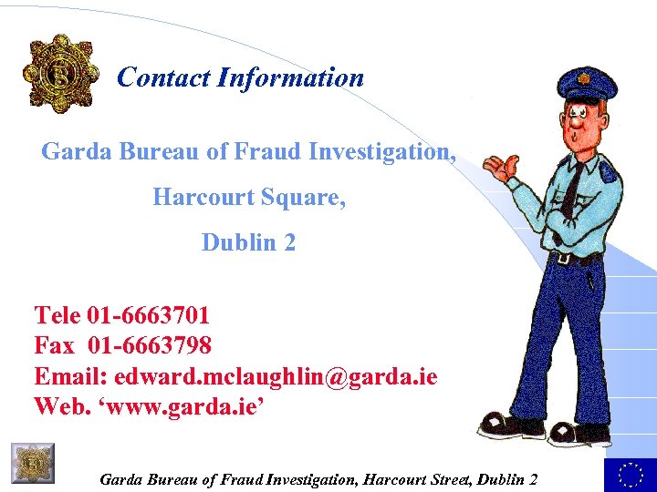 Contact Information Garda Bureau of Fraud Investigation, Harcourt Square, Dublin 2 Tele 01 -6663701