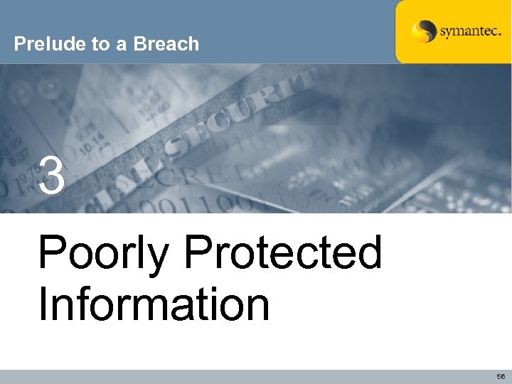Prelude to a Breach 3 Poorly Protected Information 56 