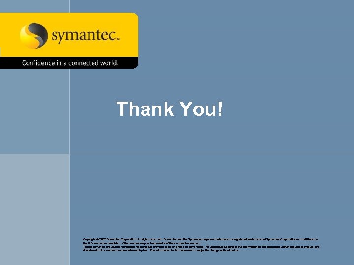 Thank You! Copyright © 2007 Symantec Corporation. All rights reserved. Symantec and the Symantec