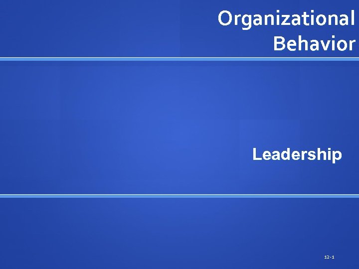 Organizational Behavior Leadership 12 -1 