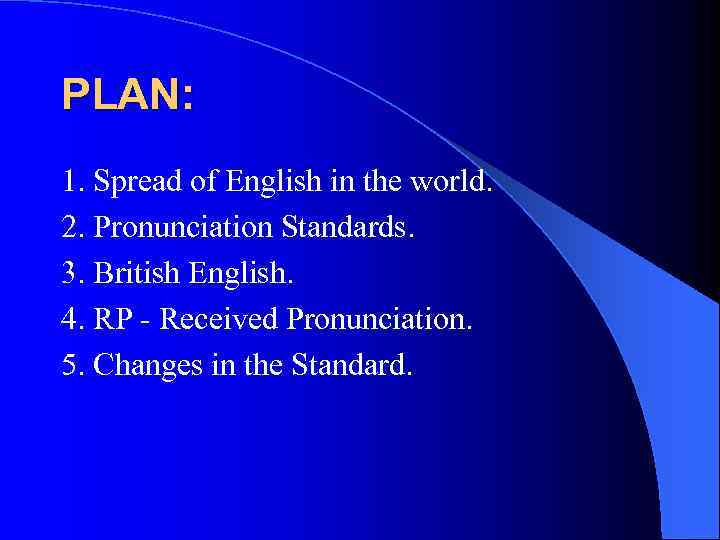 PLAN: 1. Spread of English in the world. 2. Pronunciation Standards. 3. British English.