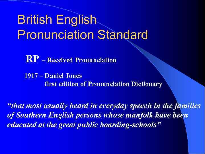 British English Pronunciation Standard RP – Received Pronunciation 1917 – Daniel Jones first edition