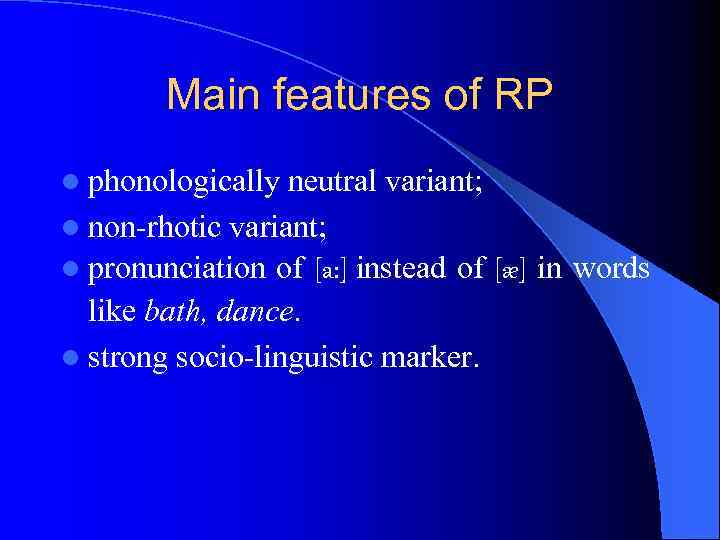 Main features of RP l phonologically neutral variant; l non-rhotic variant; l pronunciation of