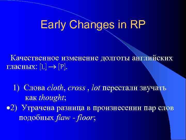 Early Changes in RP Качественное изменение долготы английских гласных: [L] [P]. 1) Cлова cloth,