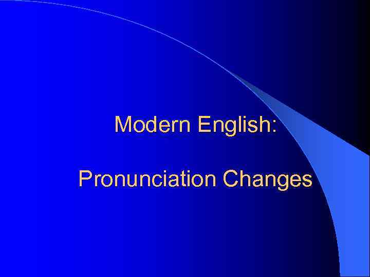 Modern English: Pronunciation Changes 