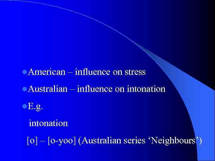 l. American – influence on stress l. Australian – influence on intonation l. E.