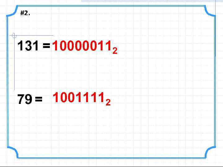 #2. 131 = 100000112 79 = 10011112 