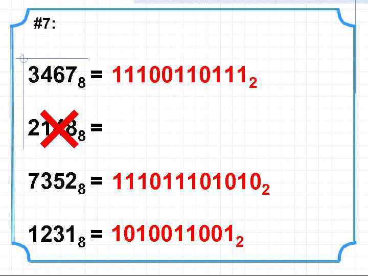 #7: 34678 = 111001101112 21488 = 73528 = 111010102 12318 = 1010012 