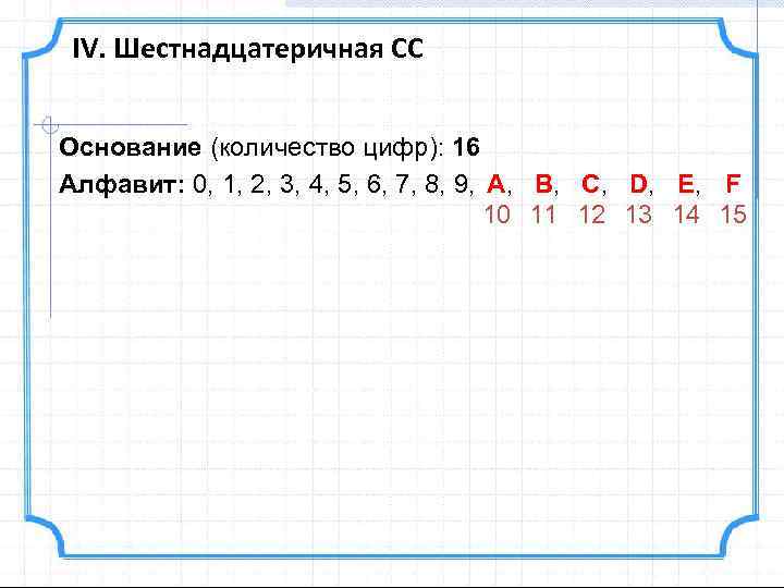 IV. Шестнадцатеричная СС Основание (количество цифр): 16 Алфавит: 0, 1, 2, 3, 4, 5,