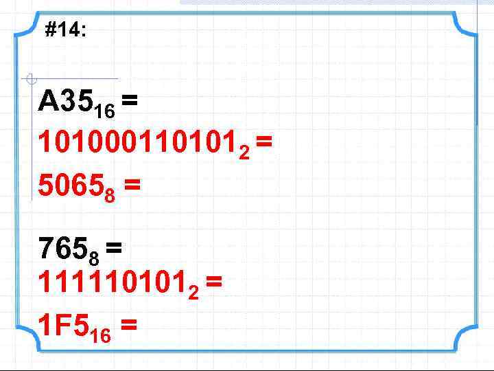 #14: A 3516 = 1010001101012 = 50658 = 7658 = 1111101012 = 1 F