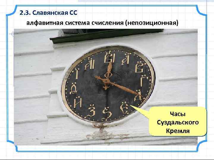 2. 3. Славянская CC алфавитная система счисления (непозиционная) Часы Суздальского Кремля 
