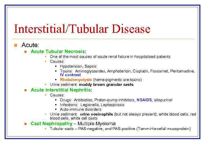 Interstitial/Tubular Disease n Acute: n Acute Tubular Necrosis: § One of the most causes