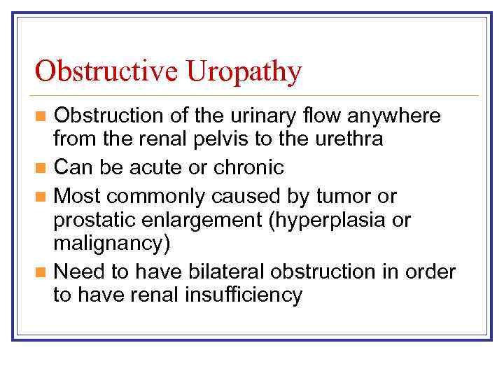 Obstructive Uropathy Obstruction of the urinary flow anywhere from the renal pelvis to the