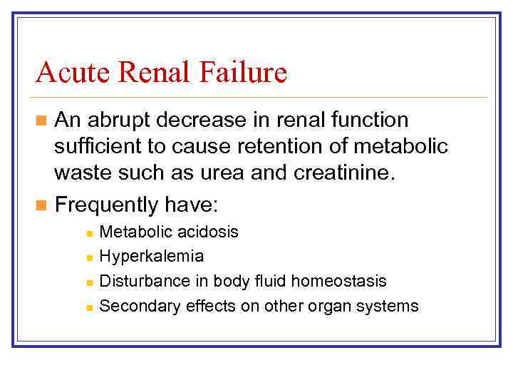 Acute Renal Failure An abrupt decrease in renal function sufficient to cause retention of