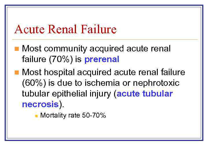 Acute Renal Failure Most community acquired acute renal failure (70%) is prerenal n Most